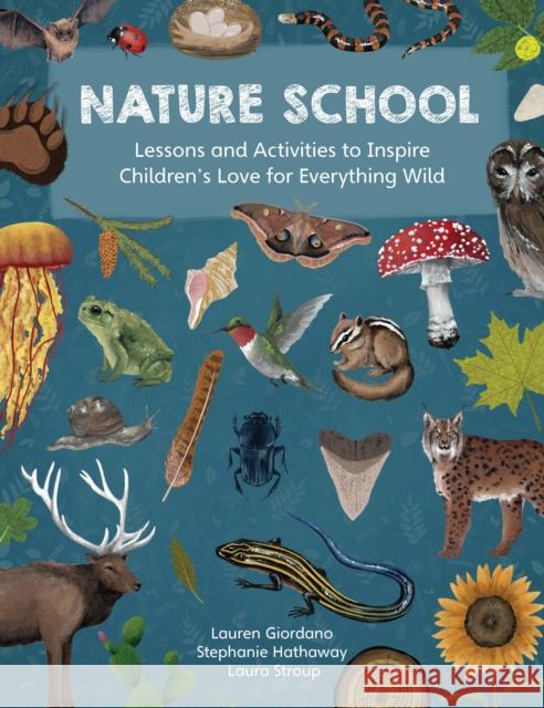 Nature School: Lessons and Activities to Inspire Children's Love for Everything Wild Laura Stroup 9780760378359 Quarry Books