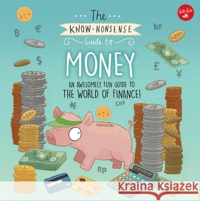 The Know-Nonsense Guide to Money: An Awesomely Fun Guide to the World of Finance! Heidi Fiedler Brendan Kearney 9780760379400 Walter Foster Jr.