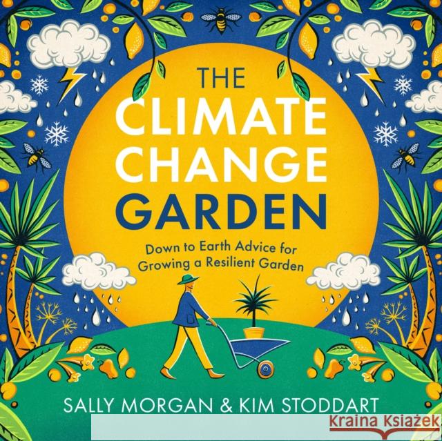 The Climate Change Garden, UPDATED EDITION: Down to Earth Advice for Growing a Resilient Garden Kim Stoddart 9780760379486 Cool Springs Press