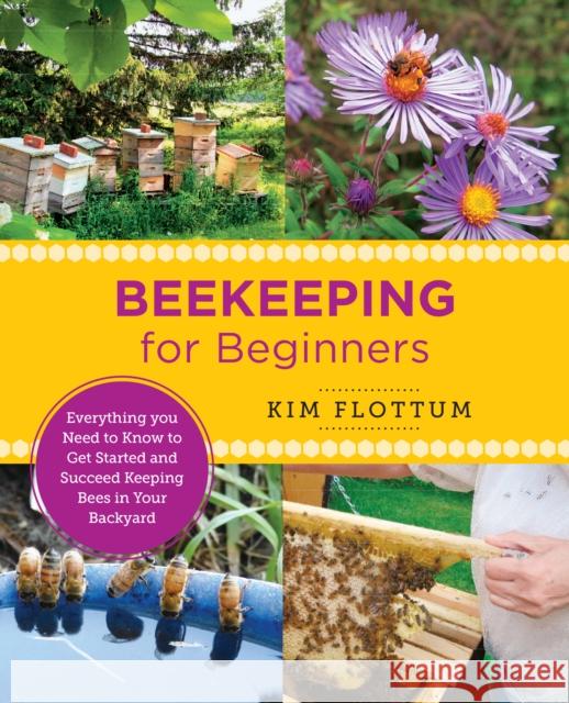 Beekeeping for Beginners: Everything You Need to Know to Get Started and Succeed Keeping Bees in Your Backyard Flottum, Kim 9780760379677 Quarry Books