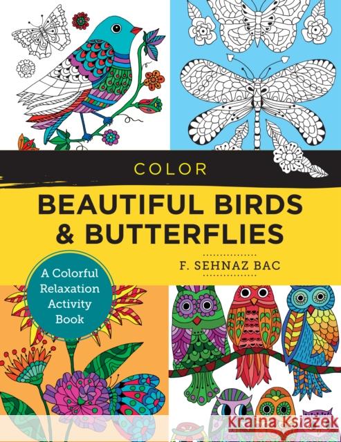 Color Beautiful Birds and Butterflies: A Colorful Relaxation Activity Book Bac, F. Sehnaz 9780760380178 Quarry Books