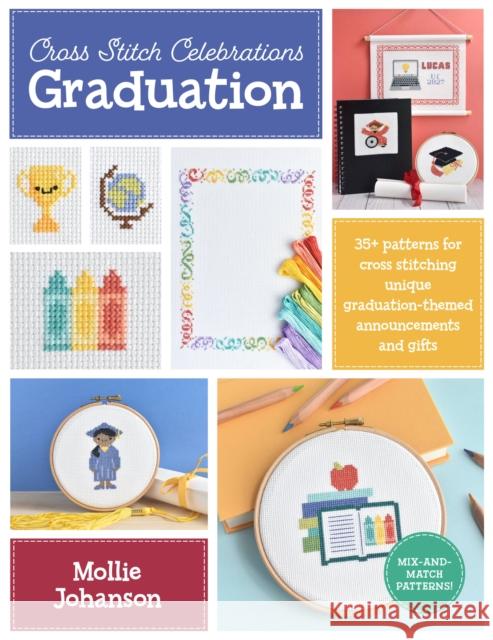 Cross Stitch Celebrations: Graduation: 35+ patterns for cross stitching unique graduation-themed announcements and gifts Mollie Johanson 9780760380505