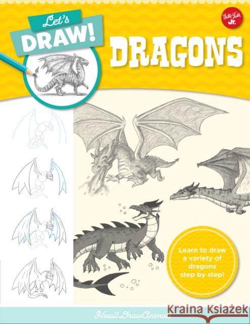 Let's Draw Dragons: Learn to Draw a Variety of Dragons Step by Step! How2drawanimals 9780760380840 Walter Foster Jr.