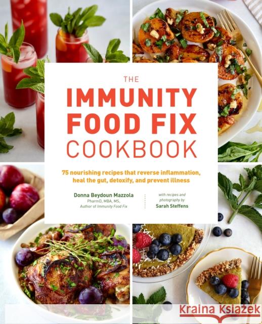 The Immunity Food Fix Cookbook: 75 Nourishing Recipes that Reverse Inflammation, Heal the Gut, Detoxify, and Prevent Illness Sarah Steffens 9780760381182 Fair Winds Press