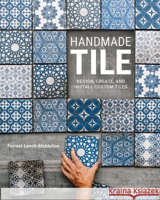 Handmade Tile: Design, Create, and Install Custom Tiles Lesch-Middelton, Forrest 9780760381229 Quarry Books