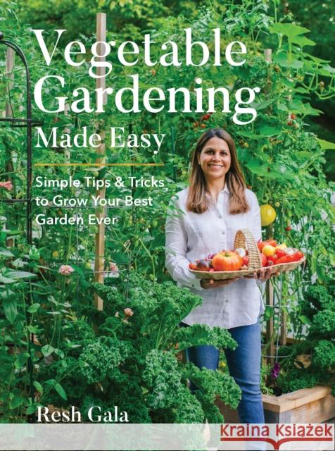 Vegetable Gardening Made Easy: Simple Tips & Tricks to Grow Your Best Garden Ever Resh Gala 9780760381502 Quarto Publishing Group USA Inc