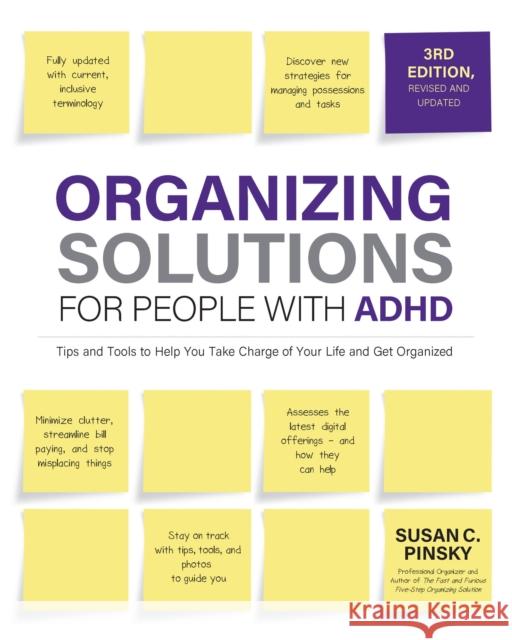 Organizing Solutions for People with ADHD, 3rd Edition: Tips and Tools to Help You Take Charge of Your Life and Get Organized Susan Pinsky 9780760381625