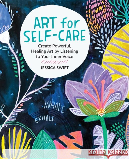 Art for Self-Care: Create Powerful, Healing Art by Listening to Your Inner Voice Jessica Swift 9780760382592 Quarry Books