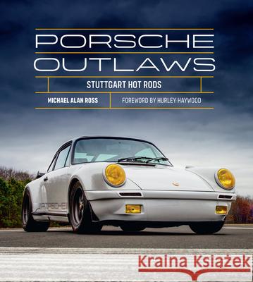 Porsche Outlaws: Stuttgart Hot Rods Michael Alan Ross 9780760382639 Quarto Publishing Group USA Inc