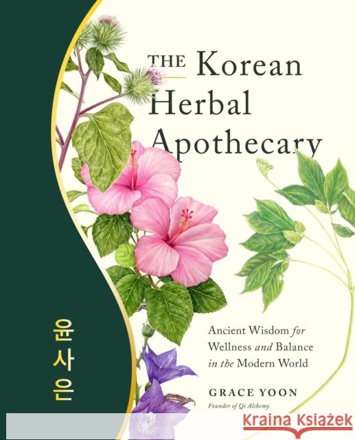 The Korean Herbal Apothecary: Ancient Wisdom for Wellness and Balance in the Modern World Grace Yoon 9780760382691