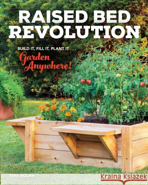 Raised Bed Revolution: Build It, Fill It, Plant It ... Garden Anywhere! Nolan, Tara 9780760382899 Quarto Publishing Group USA Inc