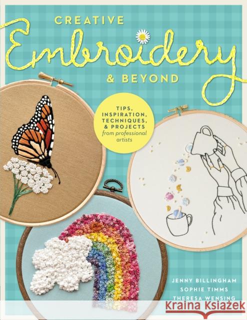 Creative Embroidery and Beyond: Inspiration, tips, techniques, and projects from three professional artists Wensing, Theresa 9780760383070 Walter Foster Publishing