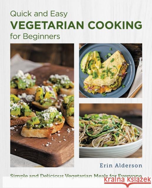 Quick and Easy Vegetarian Cooking for Beginners: Simple and Delicious Vegetarian Meals for Everyone Erin Alderson 9780760383667 New Shoe Press