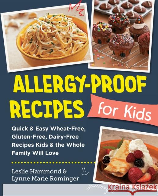 Allergy-Proof Recipes for Kids: Quick and Easy Wheat-Free, Gluten-Free, Dairy-Free Recipes Kids and the Whole Family Will Love Lynne Marie Rominger 9780760383803 New Shoe Press