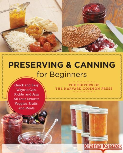 Preserving and Canning for Beginners: Quick and Easy Ways to Can, Pickle, and Jam All Your Favorite Veggies, Fruits, and Meats Editors of the Harvard Common Press 9780760383827 New Shoe Press