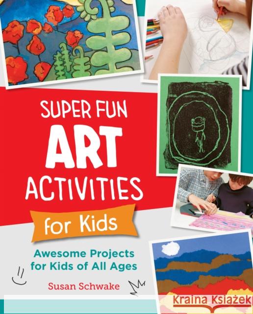 Super Fun Art Activities for Kids: Awesome Projects for Kids of All Ages Susan Schwake 9780760383865 New Shoe Press