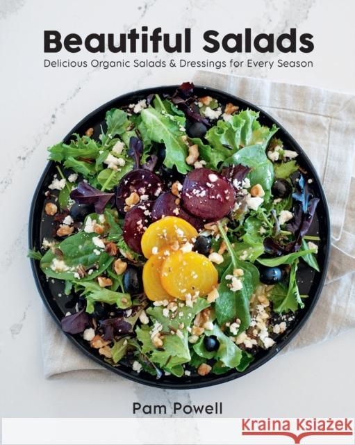 Beautiful Salads: Delicious Organic Salads and Dressings for Every Season Pam Powell 9780760384633 Voyageur Press (MN)