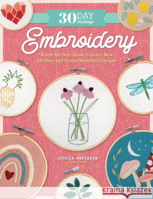 30 Day Challenge: Embroidery: A Day-by-Day Guide to Learn New Stitches and Create Beautiful Designs Jessica Anderson 9780760384916 Quarry Books