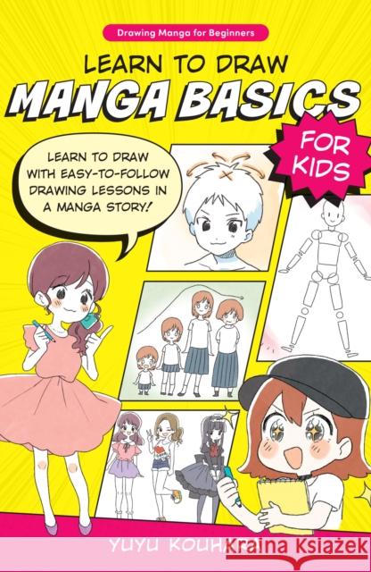 Learn to Draw Manga Basics for Kids: Learn to draw with easy-to-follow drawing lessons in a manga story! Yuyu Kouhara 9780760385487 Quarry Books