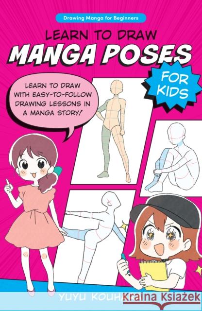 Learn to Draw Manga Poses for Kids: Learn to draw with easy-to-follow drawing lessons in a manga story! Yuyu Kouhara 9780760385494 Quarry Books