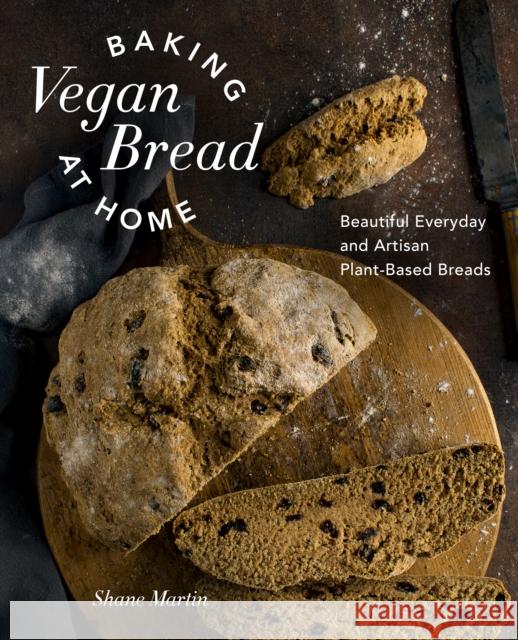 Baking Vegan Bread at Home: Beautiful Everyday and Artisan Plant-Based Breads Shane Martin 9780760386248 Harvard Common Press