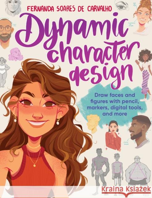 Dynamic Character Design: Draw faces and figures with pencil, markers, digital tools, and more Fernanda Soares de Carvalho 9780760387054 Walter Foster Publishing