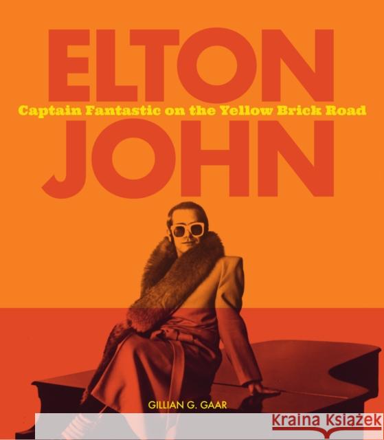 Elton John: Captain Fantastic on the Yellow Brick Road Gillian G. Gaar 9780760387603 Quarto Publishing Group USA Inc