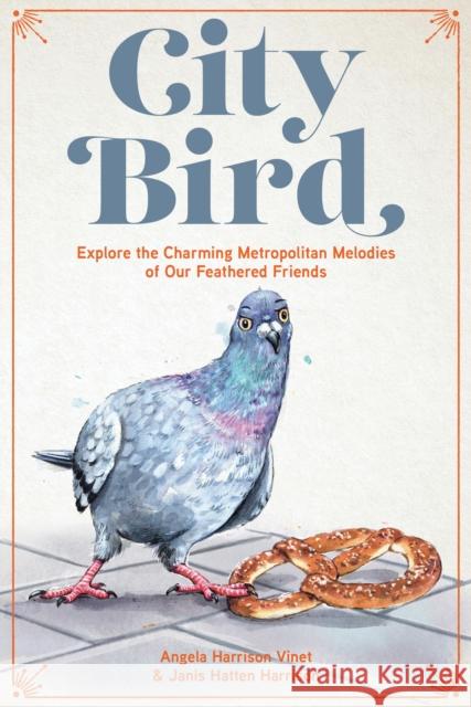 City Bird: Explore the Charming Metropolitan Melodies of Our Feathered Friends Angela Harriso Janis Hatte 9780760387672 Quarto Publishing Group USA Inc