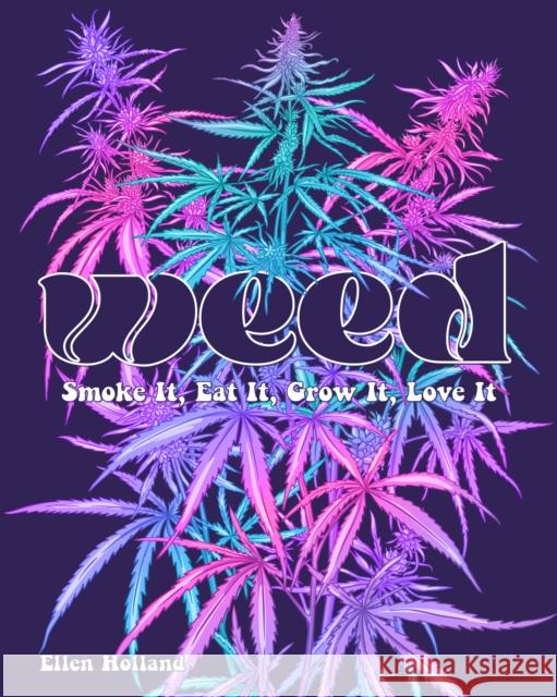 Weed: Smoke It, Eat It, Grow It, Love It Ellen Holland 9780760388389 Quarto Publishing Group USA Inc