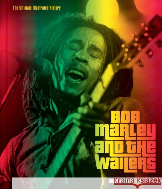 Bob Marley and the Wailers: The Ultimate Illustrated History Richie Unterberger 9780760388679 Motorbooks International