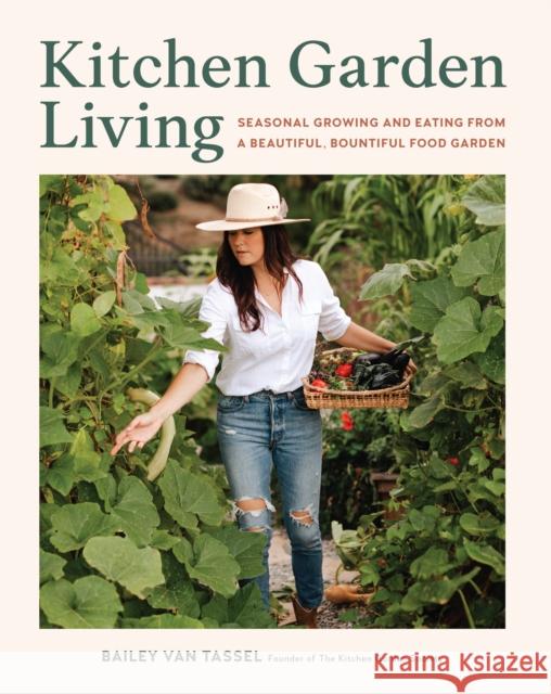 Kitchen Garden Living: Seasonal Growing and Eating from a Beautiful, Bountiful Food Garden Bailey Va 9780760388990 Cool Springs Press