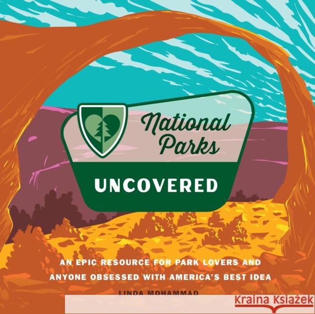 National Parks Uncovered: An Epic Resource for Park Lovers and Anyone Obsessed with America’s Best Idea Linda Mohammad 9780760390191 Quarto Publishing Group USA Inc