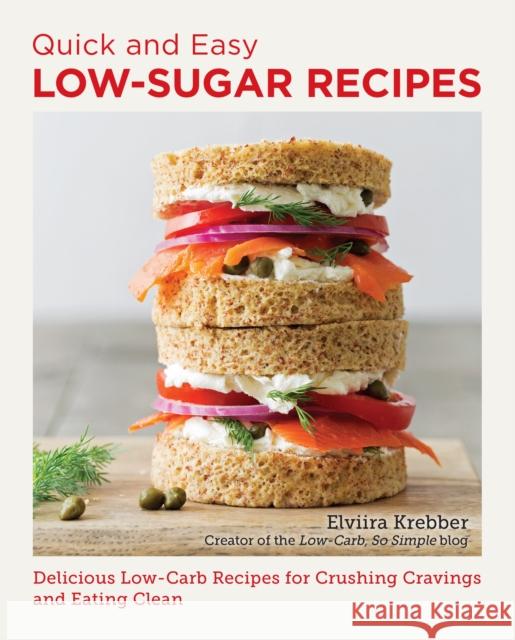 Quick and Easy Low Sugar Recipes: Delicious Low-Carb Recipes for Crushing Cravings and Eating Clean Elviira Krebber 9780760390481 New Shoe Press