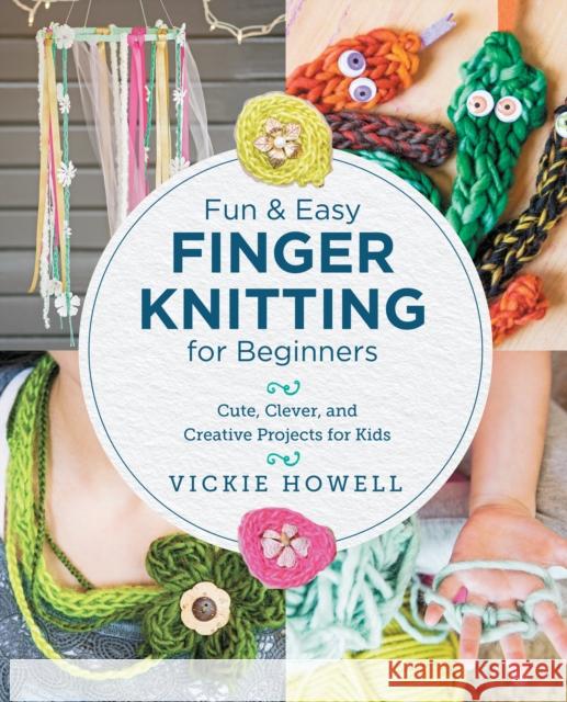 Fun and Easy Finger Knitting for Beginners: Cute, Clever, and Creative Projects for Kids Vickie Howell 9780760390641 New Shoe Press