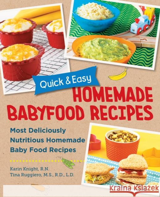 Quick and Easy Homemade Baby Food Recipes: Most Deliciously Nutritious Homemade Baby Food Recipes Tina Ruggiero 9780760391044