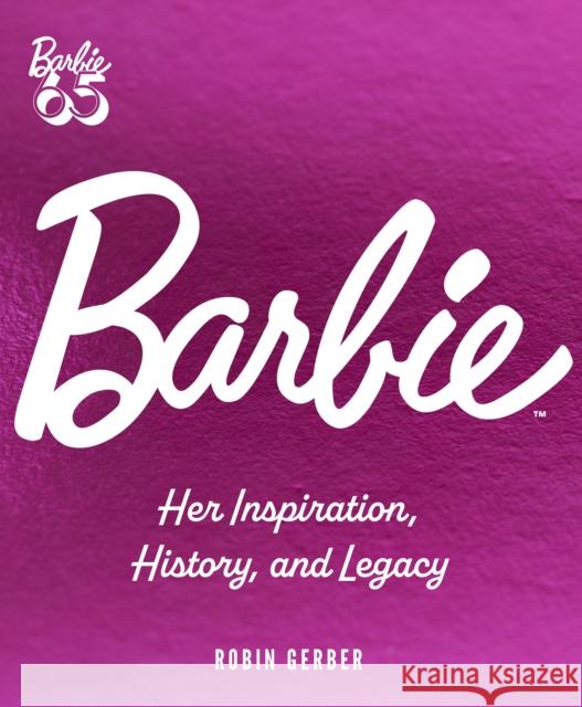 Barbie: Her Inspiration, History, and Legacy Robin Gerber 9780760391228 Quarto Publishing Group USA Inc
