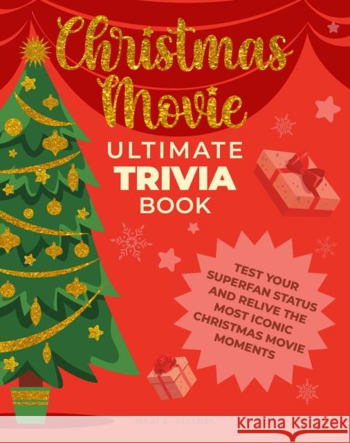 Christmas Movie Ultimate Trivia Book: Test Your Superfan Status and Relive the Most Iconic Christmas Movie Moments Neal E. Fischer 9780760392263 Epic Ink Books