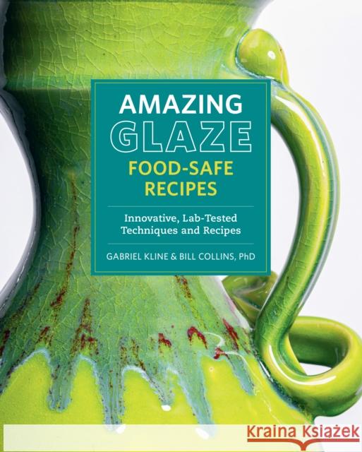 Amazing Glaze Food-Safe Recipes: Innovative, Lab-Tested Techniques and Recipes Bill Collins 9780760392287 Quarto Publishing Group USA Inc
