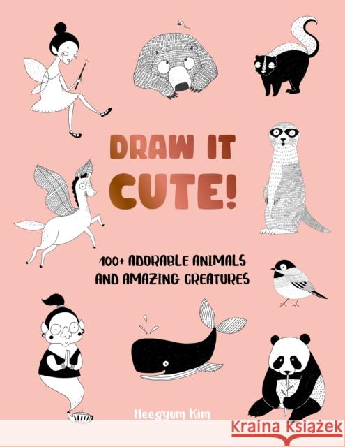 Draw It Cute!: 100+ Adorable Animals and Amazing Creatures Heegyum Kim 9780760392362 Quarto Publishing Group USA Inc