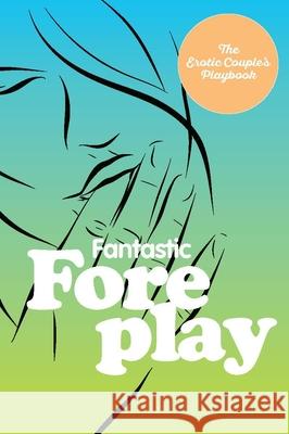 Fantastic Foreplay  9780760392539 Quarto Publishing Group USA Inc