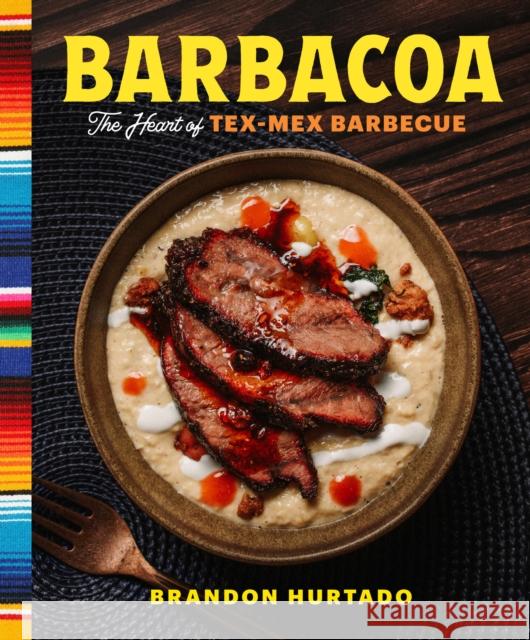 Barbacoa: The Heart of Tex-Mex Barbecue Brandon Hurtado 9780760392737