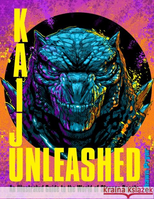 Kaiju Unleashed: An Illustrated Guide to the World of Strange Beasts Shawn Pryor 9780760392898 Quarto Publishing Group USA Inc