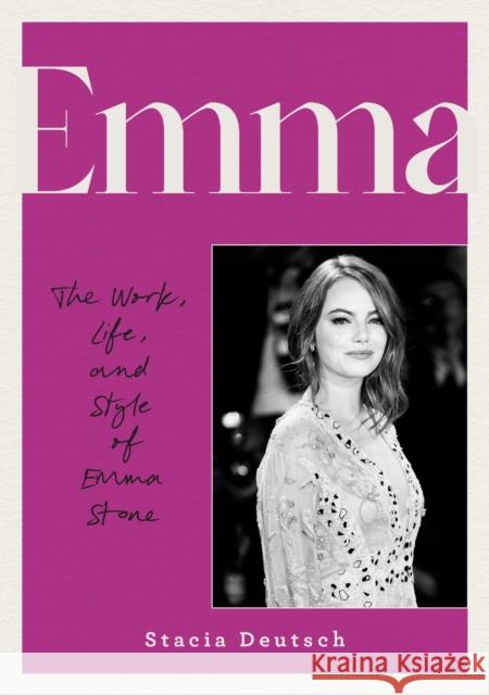 Emma: The Work, Life, and Style of Emma Stone Stacia Deutsch 9780760395714