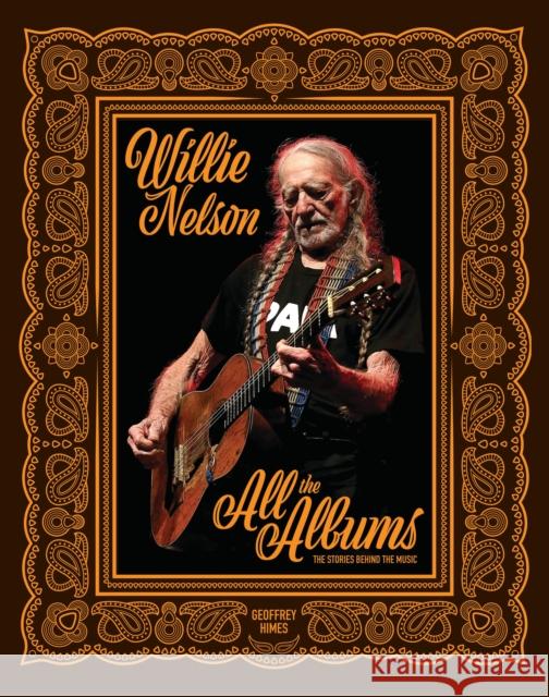 Willie Nelson: All the Albums Geoffrey Himes 9780760395844 Quarto Publishing Group USA Inc
