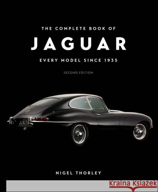 The Complete Book of Jaguar: Every Model Since 1935, Second Edition Nigel Thorley 9780760397619 Motorbooks International