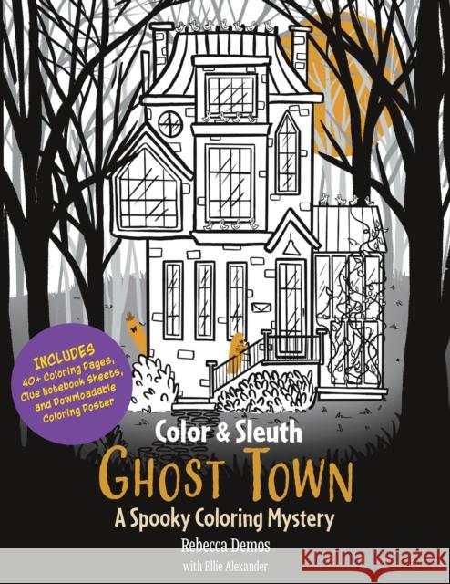 Color & Sleuth: Ghost Town: A Spooky Coloring Mystery - Includes 40+ Coloring Pages, Clue Notebook Sheets, and Downloadable Coloring Poster Ellie Alexander 9780760397749 Walter Foster Publishing
