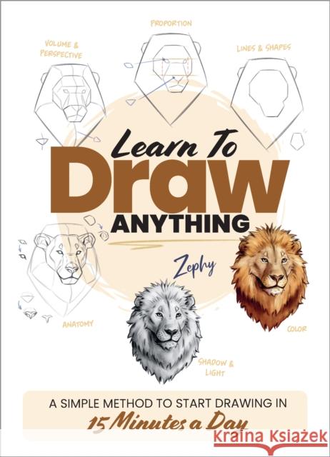 Learn to Draw Anything: A Simple Method to Start Drawing in 15 Minutes a Day Zoe Leber 9780760397787