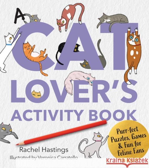A Cat Lover's Activity Book: Purr-fect Puzzles, Games & Fun for Feline Fans Rachel Hastings 9780760397831 Walter Foster Publishing