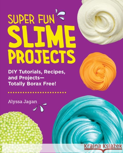 Super Fun Slime Projects: DIY Tutorials, Recipes, and Projects—Totally Borax Free! Alyssa Jagan 9780760397985 New Shoe Press