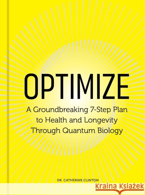 Optimize: A Groundbreaking 7-Step Plan to Health and Longevity Through Quantum Biology Dr. Catherine Clinton 9780760398562 Fair Winds Press (MA)